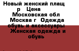 Новый женский плащ 54-56р › Цена ­ 2 000 - Московская обл., Москва г. Одежда, обувь и аксессуары » Женская одежда и обувь   